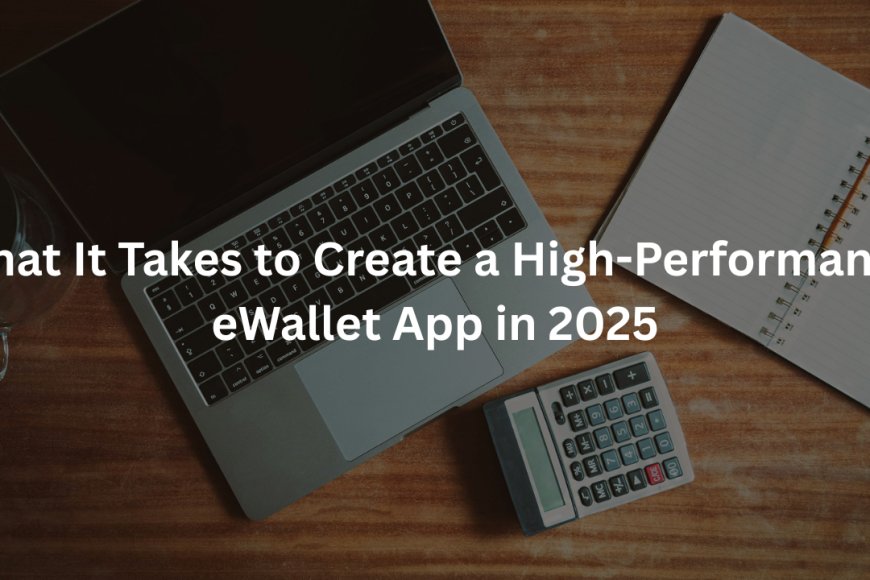 What It Takes to Create a High-Performance eWallet App in 2025 ...