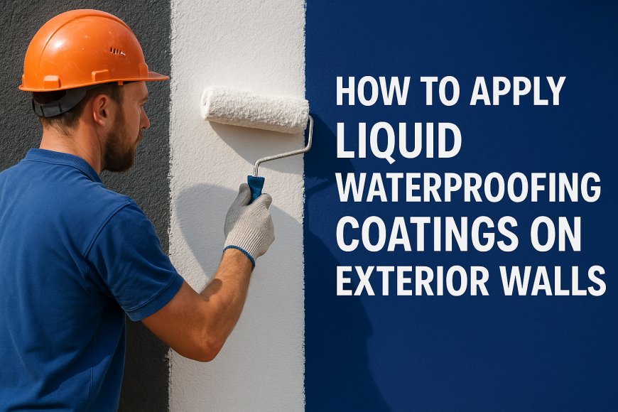 How to Apply Liquid Waterproofing Coatings on Exterior Walls